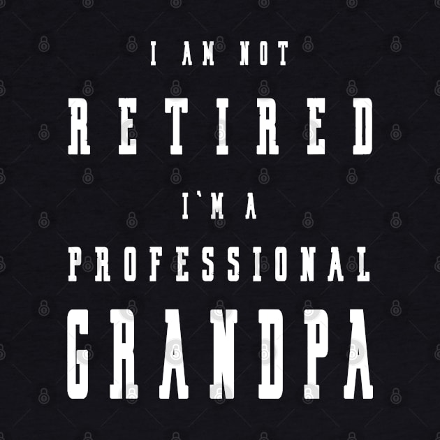 Funny Retiree I'm Not Retired I'm A Professional Grandpa by artbypond